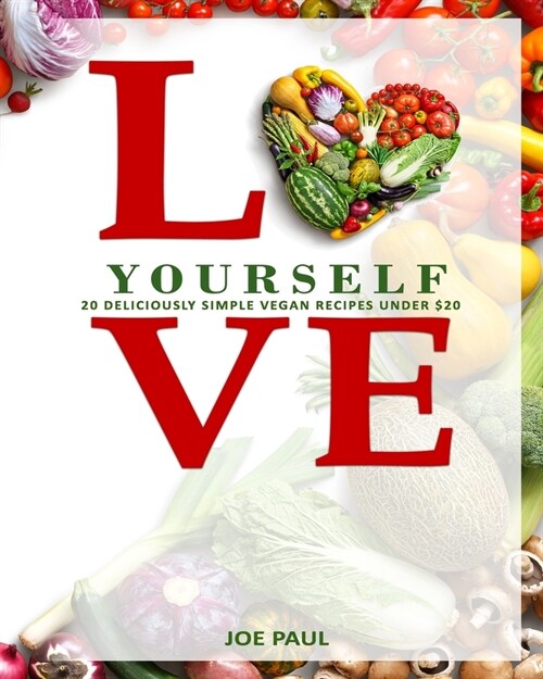 Love Yourself: 20 Deliciously Simple Vegan Recipes for Under $20 (Paperback)