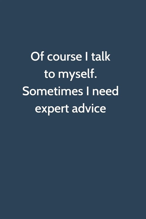 Of course I talk to myself. Sometimes I need expert advice: Office Gag Gift For Coworker, Funny Notebook 6x9 Lined 110 Pages, Sarcastic Joke Journal, (Paperback)