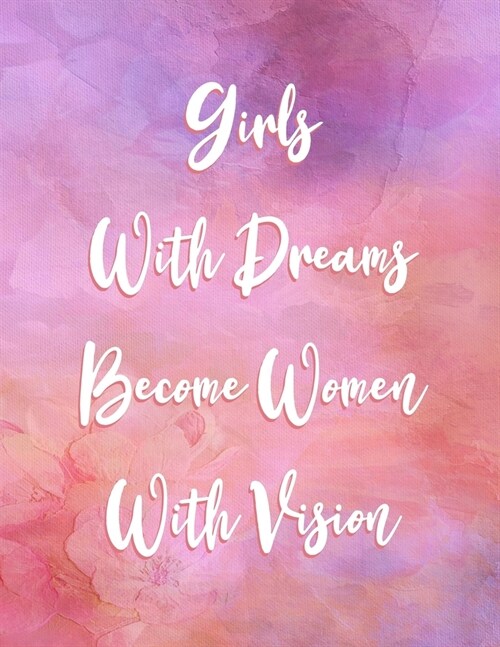 Girls With Dreams Become Women With Vision: Inspirational Journal - Notebook - Diary for Teenage Girls - Tweens - Motivational Quotes - Lined Paper (Paperback)