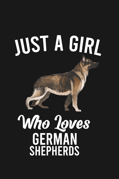 Just A Girl Who Loves German Shepherds: German Shepherds Blank Lined Notebook, Journal, Organizer, Diary, Composition Notebook, Gifts for German Sheph (Paperback)