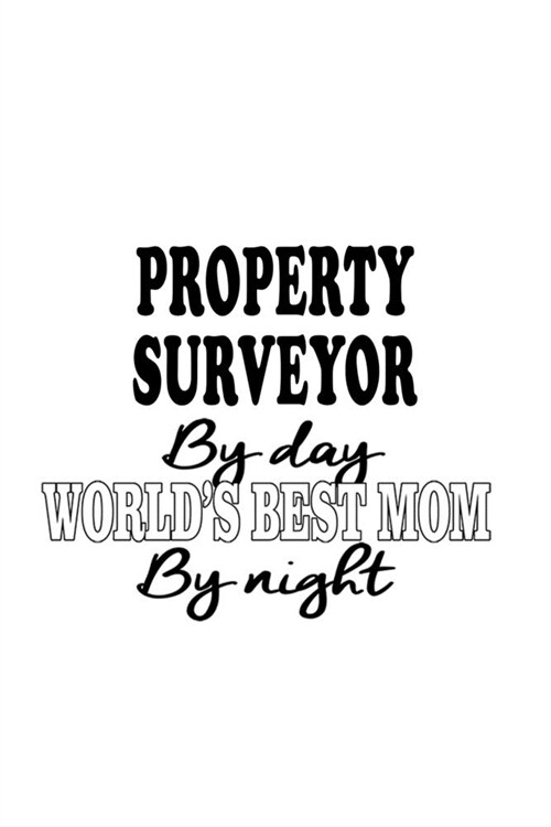 Property Surveyor By Day Worlds Best Mom By Night: New Property Surveyor Notebook, Journal Gift, Diary, Doodle Gift or Notebook - 6 x 9 Compact Size- (Paperback)