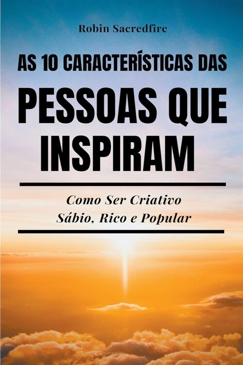 As 10 Caracter?ticas das Pessoas Que Inspiram: Como Ser Criativo, S?io, Rico e Popular (Paperback)