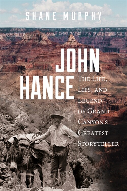 John Hance: The Life, Lies, and Legend of Grand Canyons Greatest Storyteller (Paperback)