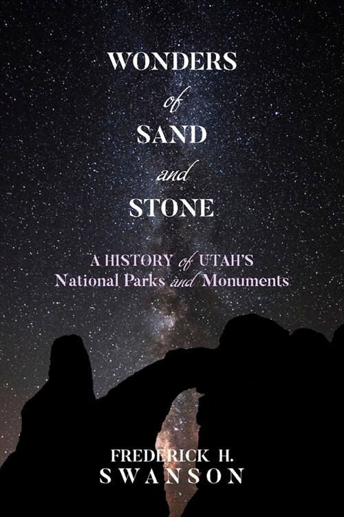 Wonders of Sand and Stone: A History of Utahs National Parks and Monuments (Hardcover)