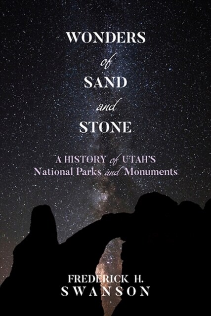 Wonders of Sand and Stone: A History of Utahs National Parks and Monuments (Paperback)