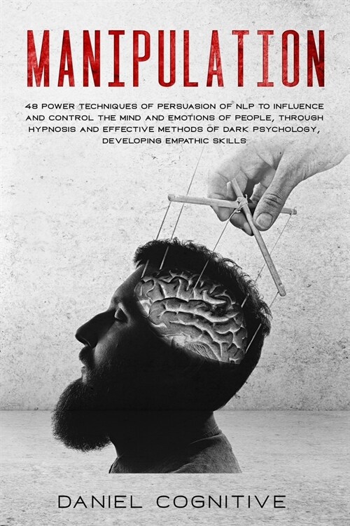 Manipulation: 48 Power Techniques of Persuasion of NLP to Influence and Control the Mind and Emotions of People, Through Hypnosis an (Paperback)