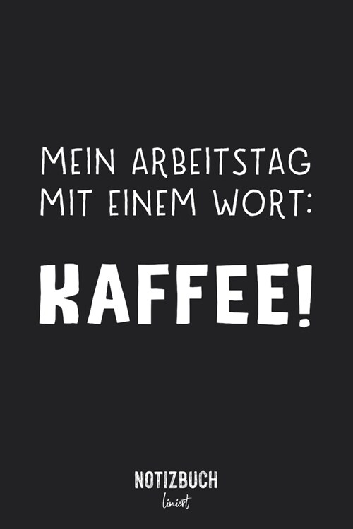 Notizbuch Liniert: Mein Arbeitstag mit einem Wort: Kaffee! - Lustiger Spruch - Notizheft liniert - 120 Seiten (DIN A5 / 15x22cm) Soft Cov (Paperback)