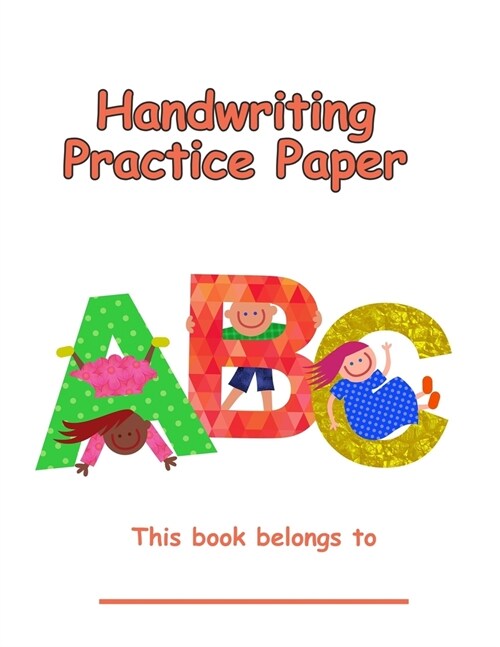 Handwriting Practice Paper ABC: Blank Writing Sheets Notebook for Preschool and Kindergarten Kids (Ages 2-4, 3-5), Writing Paper for kids with Dotted (Paperback)