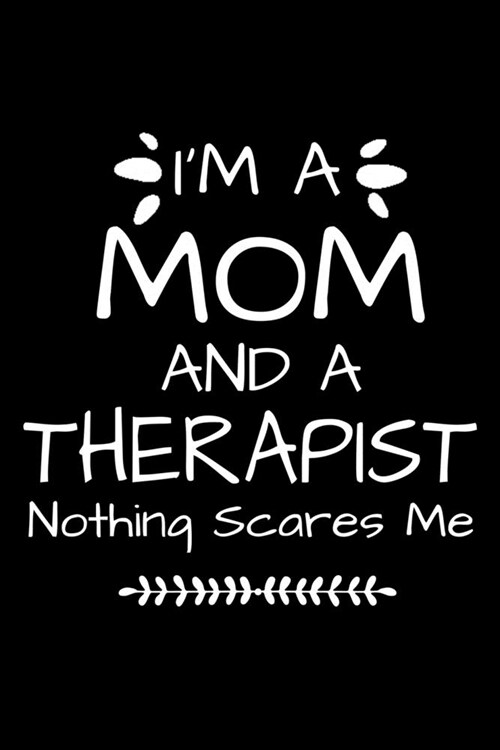 Im A Mom And A Therapist Nothing Scares Me: Therapist Appreciation Gift Blank Lined Notebook For Women And Man: 120 Dot Grid Page (Paperback)