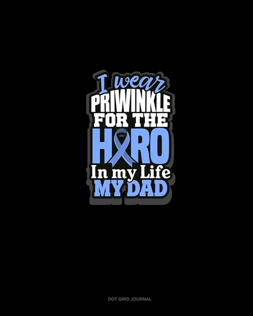 I Wear Periwinkle For The Hero In My Life My Dad: Dot Grid Journal (Paperback)