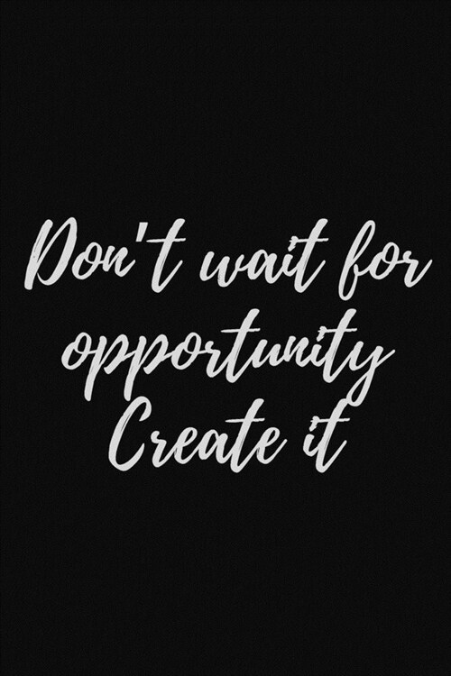 Dont wait for opportunity. Create it: 9 x 6 - 120 Page composition Blank ruled notebook, Perfect for Journal, Doodling, Sketching and Notes: ruled no (Paperback)