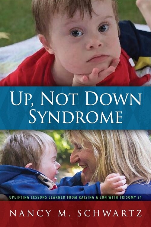 Up, Not Down Syndrome: Uplifting Lessons Learned from Raising a Son With Trisomy 21 (Paperback)