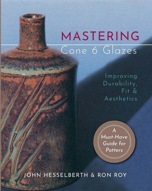 Mastering Cone 6 Glazes: Improving Durability, Fit and Aesthetics (Paperback, Reprint)