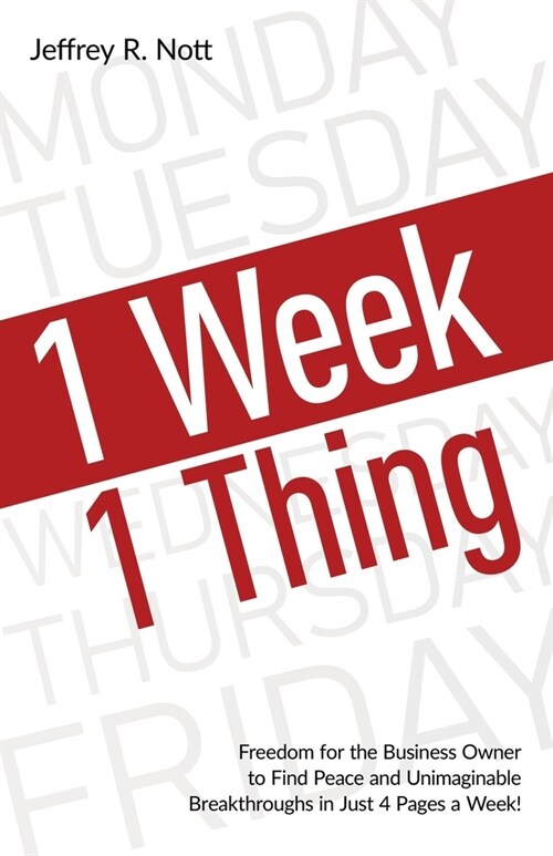 1 Week 1 Thing: Freedom and Peace for the Business Owner to Acheive Uimaginable Breakthroughs in Just 4 Pages a Week. (Paperback)