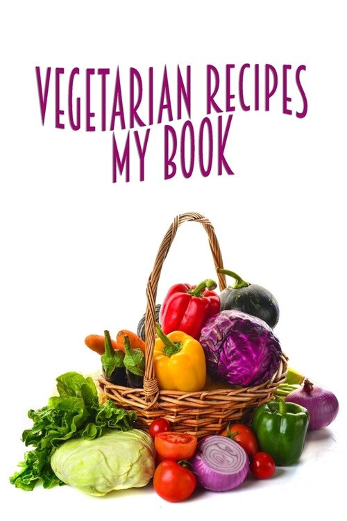 Vegetarian Recipes My Book: 110 Pages, 6 x 9 - Blank Recipe Book to Write In Favorite Recipes- Cookbook to Note down your 50 recipes - Ingredien (Paperback)