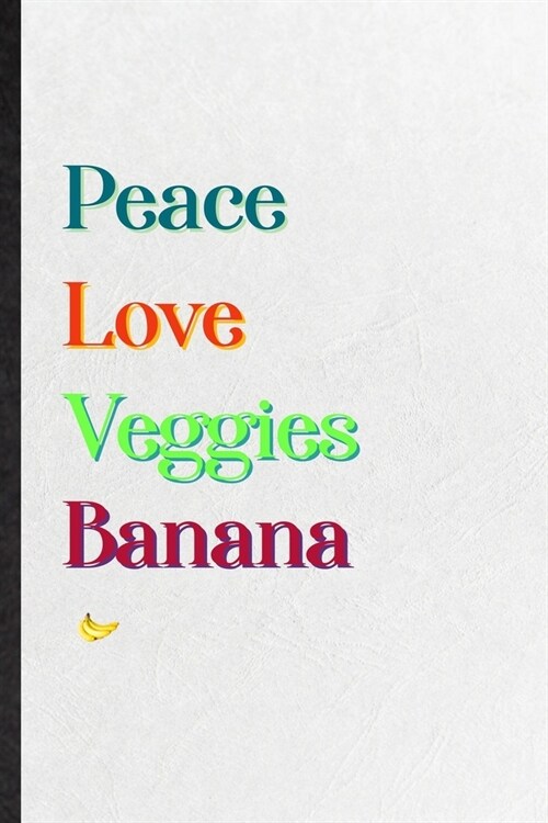 Peace Love Veggies Banana: Practical Nutritious Fruit Lined Notebook/ Blank Journal For Weight Loss Keep Fit, Inspirational Saying Unique Special (Paperback)