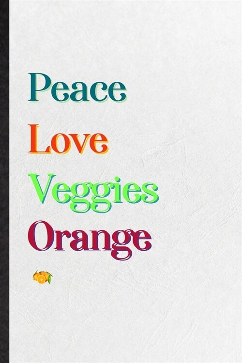 Peace Love Veggies Orange: Practical Nutritious Fruit Lined Notebook/ Blank Journal For Weight Loss Keep Fit, Inspirational Saying Unique Special (Paperback)