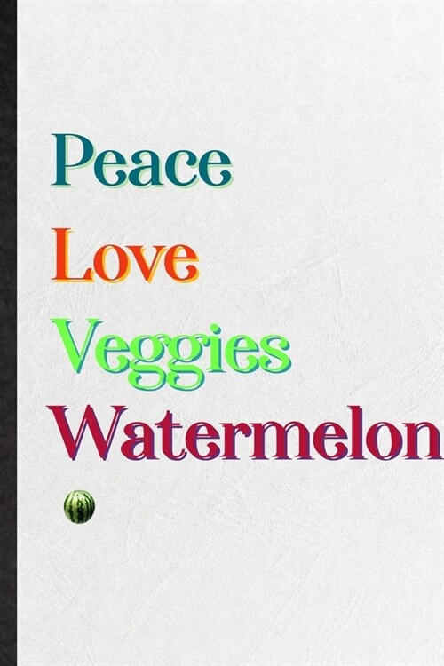 Peace Love Veggies Watermelon: Blank Practical Healthy Fruit Lined Notebook/ Journal For On Diet Keep Fitness, Inspirational Saying Unique Special Bi (Paperback)