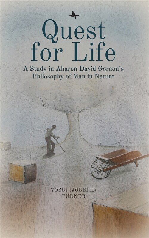 Quest for Life: A Study in Aharon David Gordons Philosophy of Man in Nature (Hardcover)