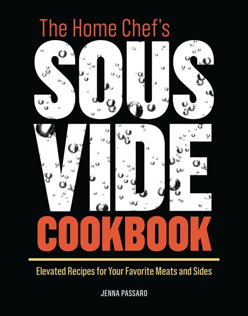 The Home Chefs Sous Vide Cookbook: Elevated Recipes for Your Favorite Meats and Sides (Paperback)