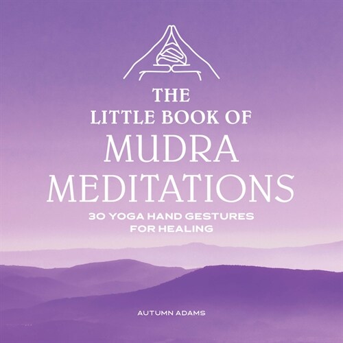 The Little Book of Mudra Meditations: 30 Yoga Hand Gestures for Healing (Paperback)