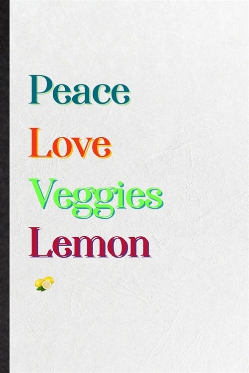 Peace Love Veggies Lemon: Practical Blank Lined Notebook/ Journal For Nutritious Fruit, Weight Loss Keep Fit, Inspirational Saying Unique Specia (Paperback)
