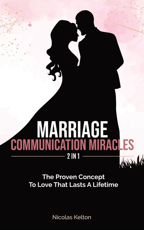 Marriage Communication Miracles 2 In 1: The Proven Concept To Love That Lasts A Lifetime (Hardcover)