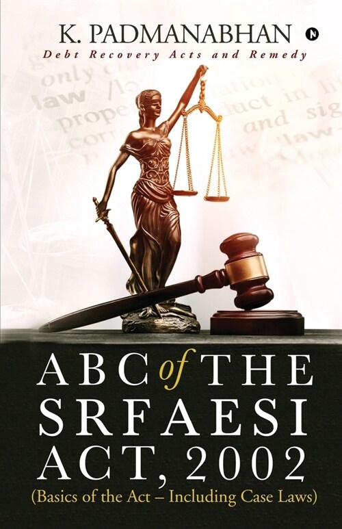 ABC OF THE SRFAESI ACT, 2002 (Basics of the Act - Including case laws): Debt Recovery Acts and Remedy (Paperback)