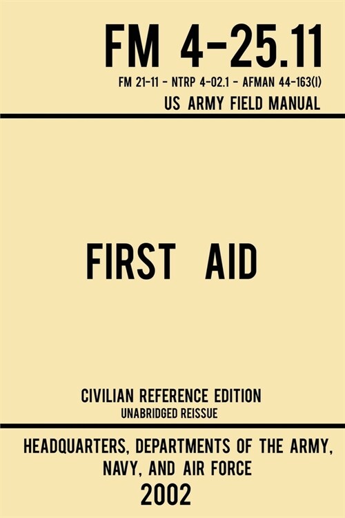 First Aid - FM 4-25.11 US Army Field Manual (2002 Civilian Reference Edition): Unabridged Manual On Military First Aid Skills And Procedures (Latest R (Paperback, Civilian Refere)