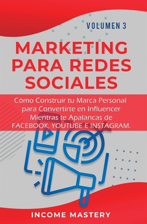 Marketing Para Redes Sociales: Como Construir tu Marca Personal para Convertirte en Influencer Mientras te Apalancas de Facebook, Youtube e Instagram (Hardcover)