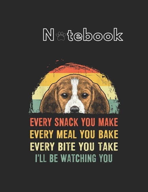 NoteBook: Beagle Every Snack You Make Every Meal You Bake Notebook for Dog Fans Animal Print Journal College Ruled Blank Lined 1 (Paperback)