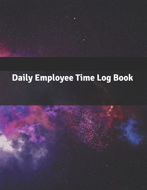 Daily Employee Time Log Book: Daily Timesheet Keeper - Work Hours Organizer - Employee Hour Tracker Notebook - Time Sheet Notebook - Employee Time T (Paperback)