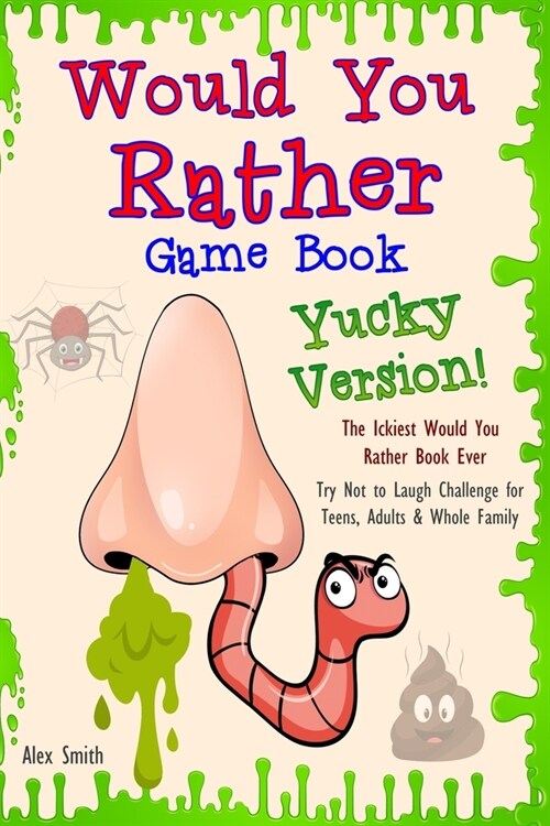 Would You Rather Game Book... Yucky Version: The Ickiest Would You Rather Book Ever: Try Not to Laugh Challenge for Teens, Adults & Whole Family (Paperback)