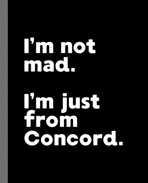 Im not mad. Im just from Concord.: A Fun Composition Book for a Native Concord, New Hampshire NH Resident and Sports Fan (Paperback)