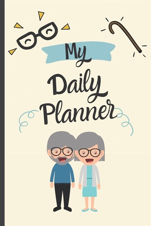 My Daily Planner For Senior Citizens Elderly: Funny Daily Planner for Elderly Senior Citizens Gift - Notebook Journal For Elderly, Senior Citizens, Gr (Paperback)