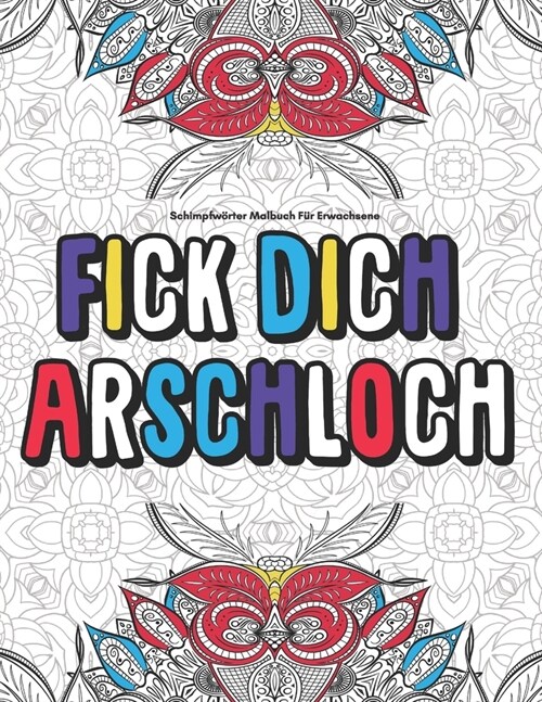 Schimpfw?ter Malbuch F? Erwachsene Fick Dich Arschloch: Lustig Langeweile Fiese Geschenk....Anti Stress (Paperback)
