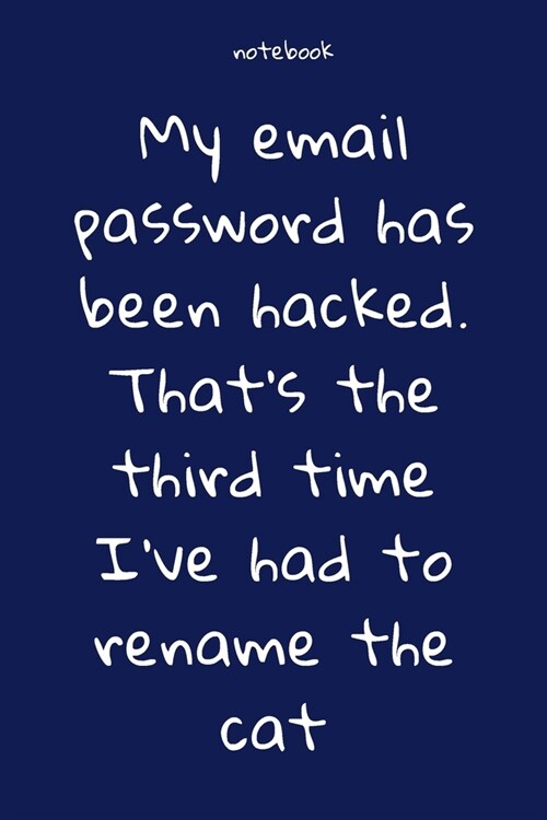 Notebook: Notebook Paper - My email password has been hacked. Thats the third time Ive had to rename the cat - (funny notebook (Paperback)