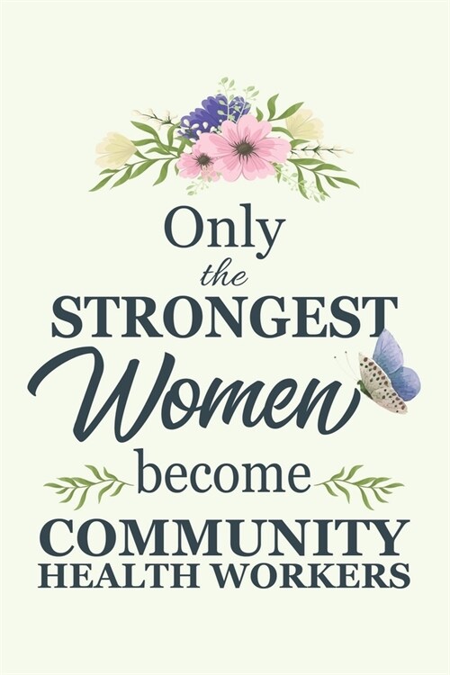 Only The Strongest Women Become community health worker: Notebook - Diary - Composition - 6x9 - 120 Pages - Cream Paper - Blank Lined Journal Gifts Fo (Paperback)