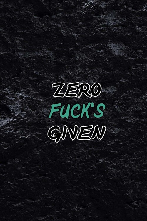 Zero Fucks Given: Jan 1, 2020 to Dec 31, 2020: Funny Notebook Sarcastic Humour Journal, perfect gag gift ... adults, for entrepreneur, f (Paperback)