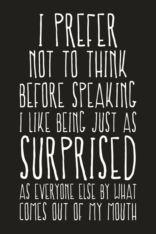 I Prefer Not To Think Before Speaking I Like Being Just As Surprised As Everyone Else By What Comes Out Of My Mouth: Funny Sarcastic Blank Lined Noteb (Paperback)