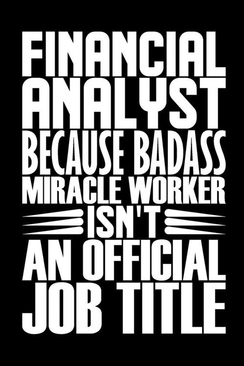 Financial Analyst Because Badass Miracle Worker Isnt An Official Job Title: Broker Investment Banker Coworker Gag Colleague Notebook Wide Ruled Lined (Paperback)