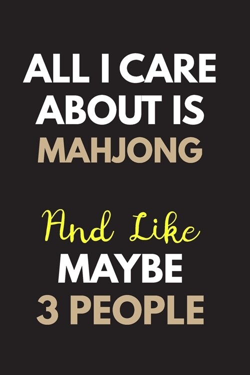 All I care about is Mahjong Notebook / Journal 6x9 Ruled Lined 120 Pages: for Mahjong Lover 6x9 notebook / journal 120 pages for daybook log workbook (Paperback)