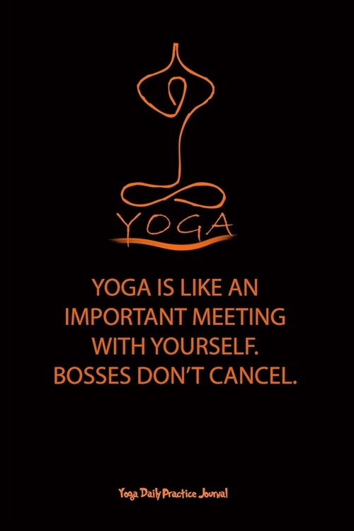 Yoga (YOGA IS LIKE AN IMPORTANT MEETING WITH YOURSELF.BOSSES DONT CANCEL.): Blank Lined Notebook, journal Include 6X9 inches, 120 pages, Matte-Finish (Paperback)