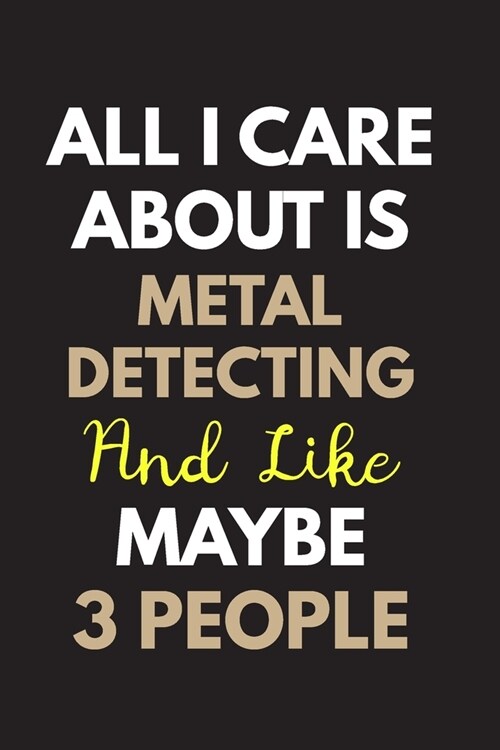 All I care about is Metal detecting Notebook / Journal 6x9 Ruled Lined 120 Pages: for Metal detecting Lover 6x9 notebook / journal 120 pages for daybo (Paperback)