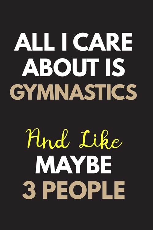 All I care about is Gymnastics Notebook / Journal 6x9 Ruled Lined 120 Pages: for Gymnastics Lover 6x9 notebook / journal 120 pages for daybook log wor (Paperback)