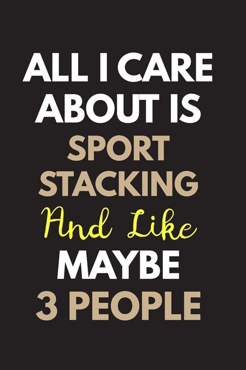 All I care about is Sport stacking Notebook / Journal 6x9 Ruled Lined 120 Pages: for Sport stacking Lover 6x9 notebook / journal 120 pages for daybook (Paperback)