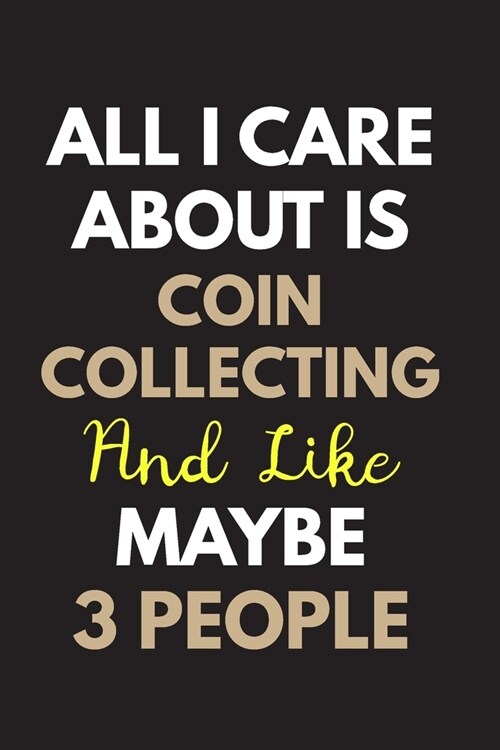 All I care about is Coin collecting Notebook / Journal 6x9 Ruled Lined 120 Pages: for Coin collecting Lover 6x9 notebook / journal 120 pages for daybo (Paperback)