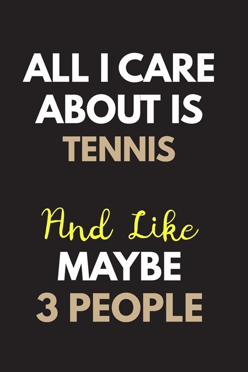 All I care about is Tennis Notebook / Journal 6x9 Ruled Lined 120 Pages: for Tennis Lover 6x9 notebook / journal 120 pages for daybook log workbook ex (Paperback)