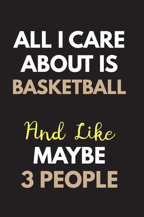 All I care about is Basketball Notebook / Journal 6x9 Ruled Lined 120 Pages: for Basketball Lover 6x9 notebook / journal 120 pages for daybook log wor (Paperback)