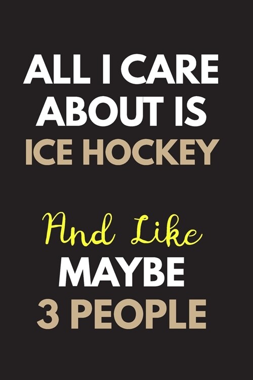 All I care about is Ice hockey Notebook / Journal 6x9 Ruled Lined 120 Pages: for Ice hockey Lover 6x9 notebook / journal 120 pages for daybook log wor (Paperback)